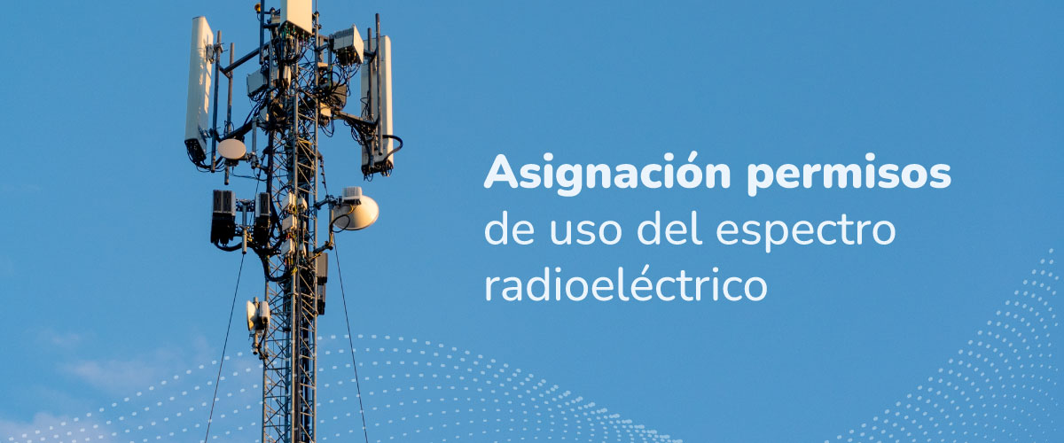 Imagen diseñada para 'Asignación permisos de uso del espectro radioeléctrico' Imagen diseñada para 'Asignación permisos de uso del espectro radioeléctrico'