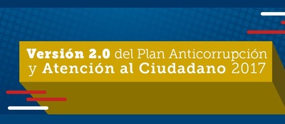 Versión 2.0 del Plan Anticorrupción y Atención al Ciudadano 2017
