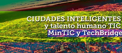 MOU de Entendimiento Ciudades Inteligentes y talento humano TIC  - MinTIC y TechBridge