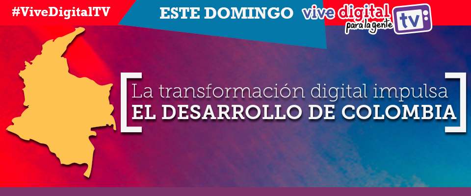 La transformación impulsa el desarrollo de Colombia #ViveDigitalTV