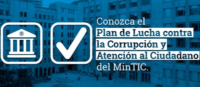 Conozca el Plan Anticorrupción y de Atención al Ciudadano MinTIC 2018