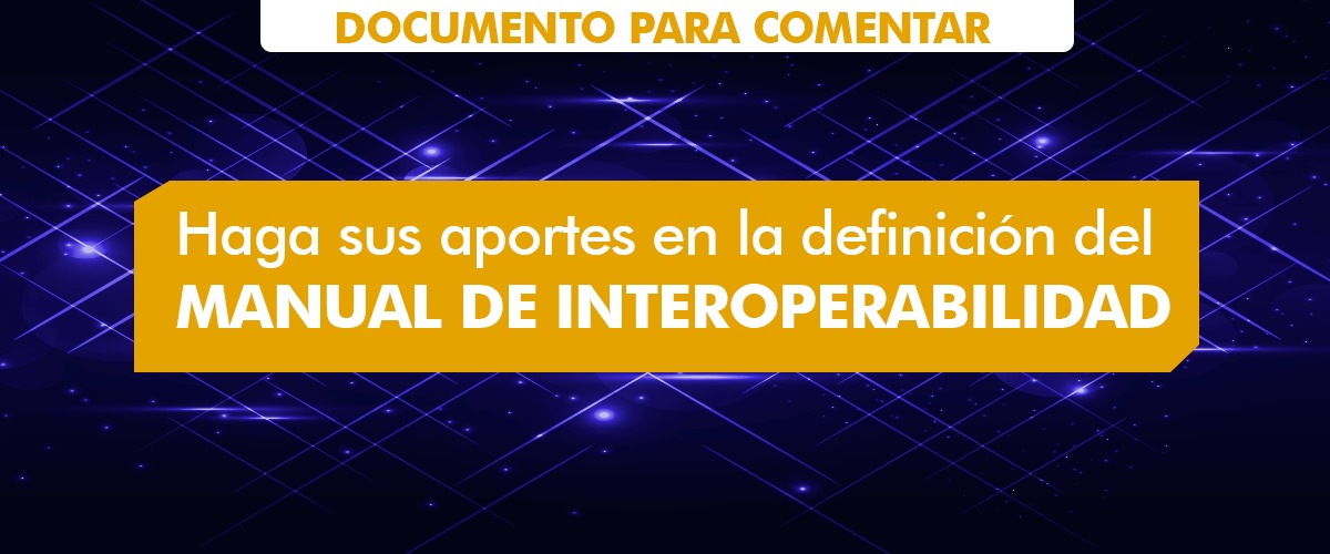 Documentos para comentar: Haga sus aportes en la definición del Manual de Interoperabilidad